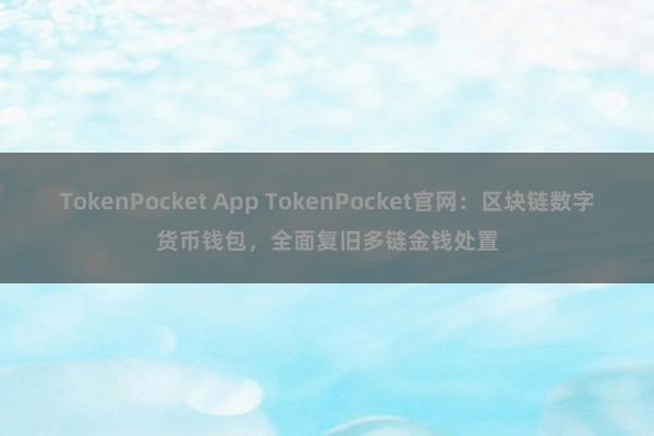 TokenPocket App TokenPocket官网：区块链数字货币钱包，全面复旧多链金钱处置