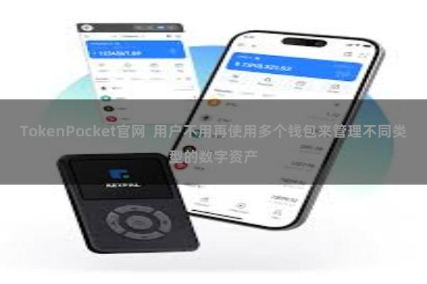 TokenPocket官网  用户不用再使用多个钱包来管理不同类型的数字资产