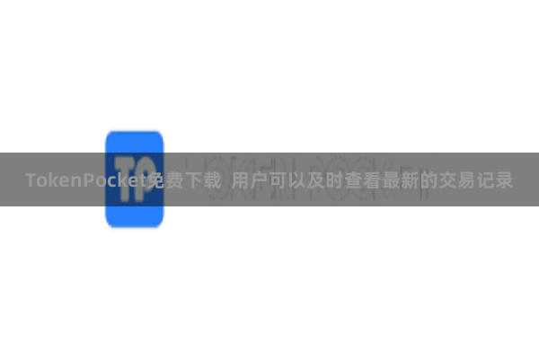 TokenPocket免费下载  用户可以及时查看最新的交易记录